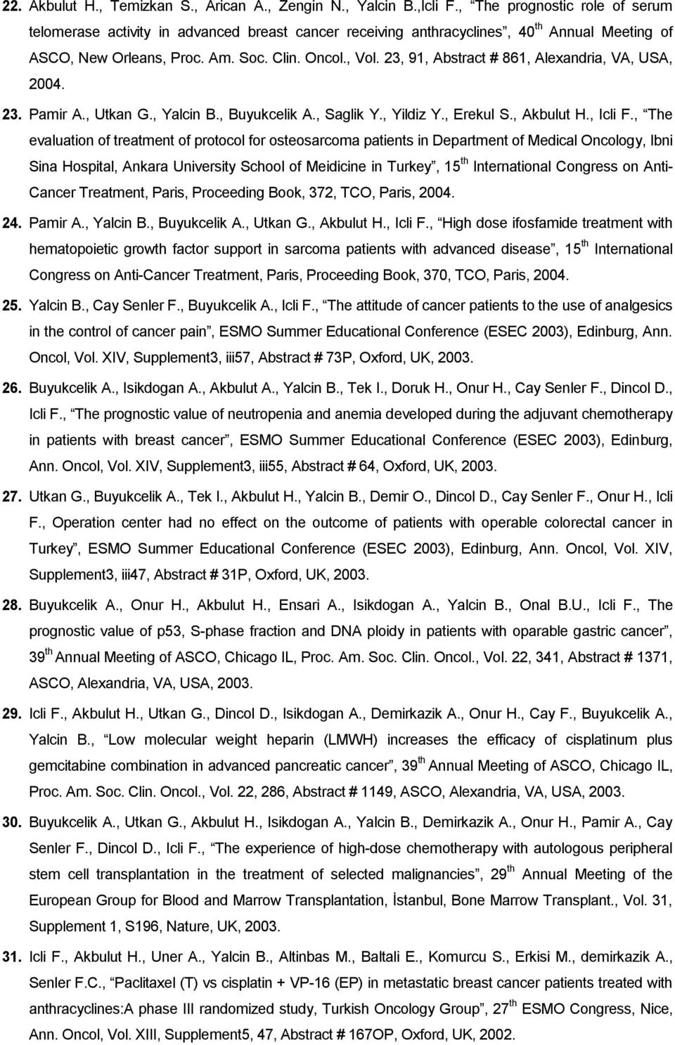 23, 91, Abstract # 861, Alexandria, VA, USA, 2004. 23. Pamir A., Utkan G., Yalcin B., Buyukcelik A., Saglik Y., Yildiz Y., Erekul S., Akbulut H., Icli F.