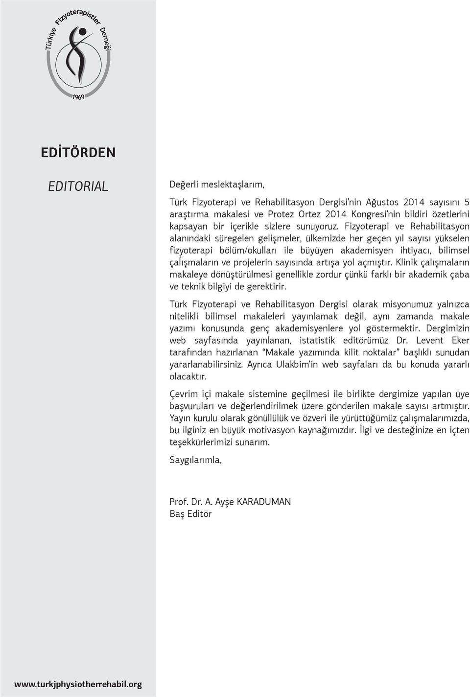 Fizyoterapi ve Rehabilitasyon alanındaki süregelen gelişmeler, ülkemizde her geçen yıl sayısı yükselen fizyoterapi bölüm/okulları ile büyüyen akademisyen ihtiyacı, bilimsel çaĺışmaların ve projelerin