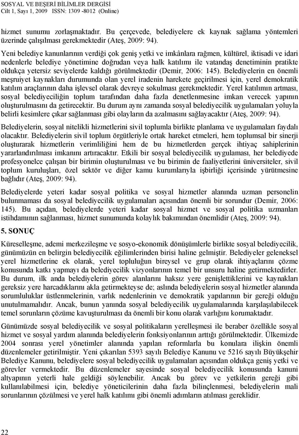 oldukça yetersiz seviyelerde kaldığı görülmektedir (Demir, 2006: 145).