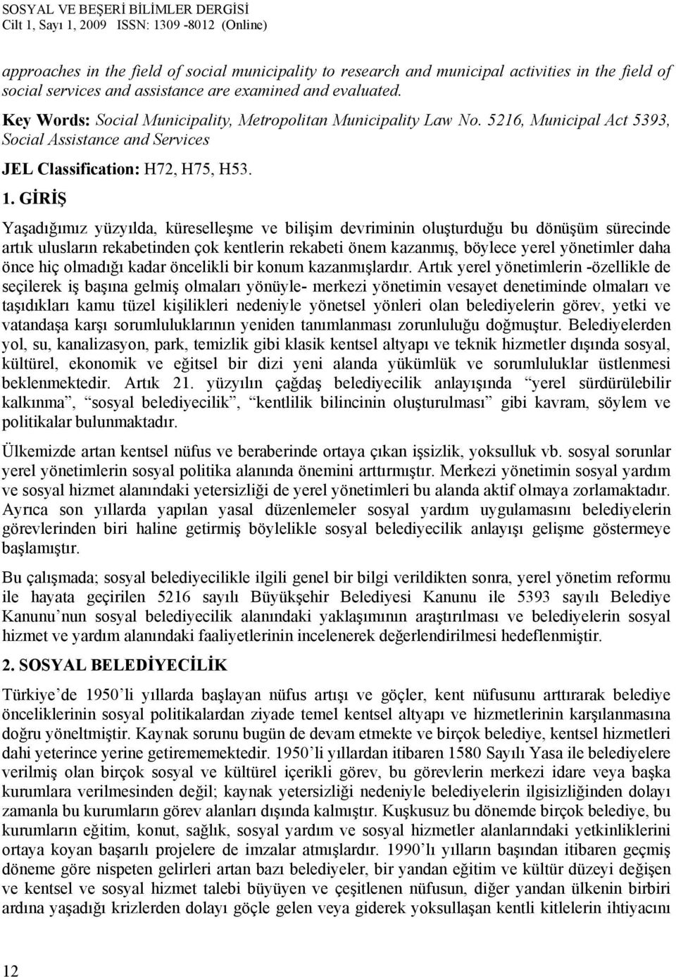 GİRİŞ Yaşadığımız yüzyılda, küreselleşme ve bilişim devriminin oluşturduğu bu dönüşüm sürecinde artık ulusların rekabetinden çok kentlerin rekabeti önem kazanmış, böylece yerel yönetimler daha önce