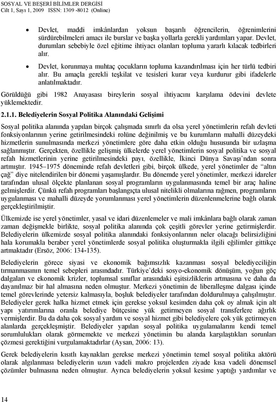 Bu amaçla gerekli teşkilat ve tesisleri kurar veya kurdurur gibi ifadelerle anlatılmaktadır. Görüldüğü gibi 19