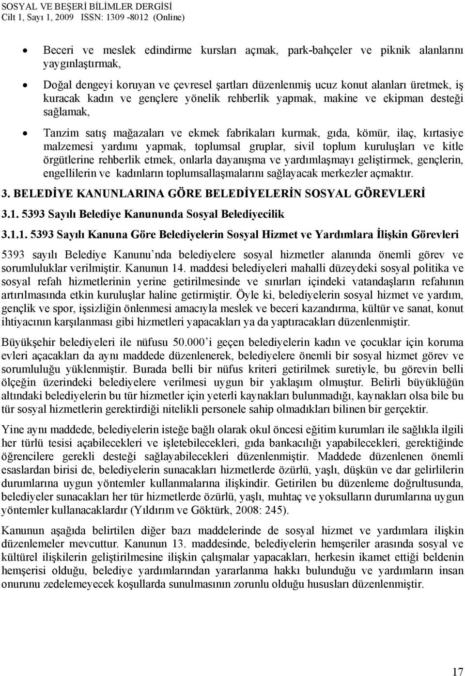 sivil toplum kuruluşları ve kitle örgütlerine rehberlik etmek, onlarla dayanışma ve yardımlaşmayı geliştirmek, gençlerin, engellilerin ve kadınların toplumsallaşmalarını sağlayacak merkezler açmaktır.