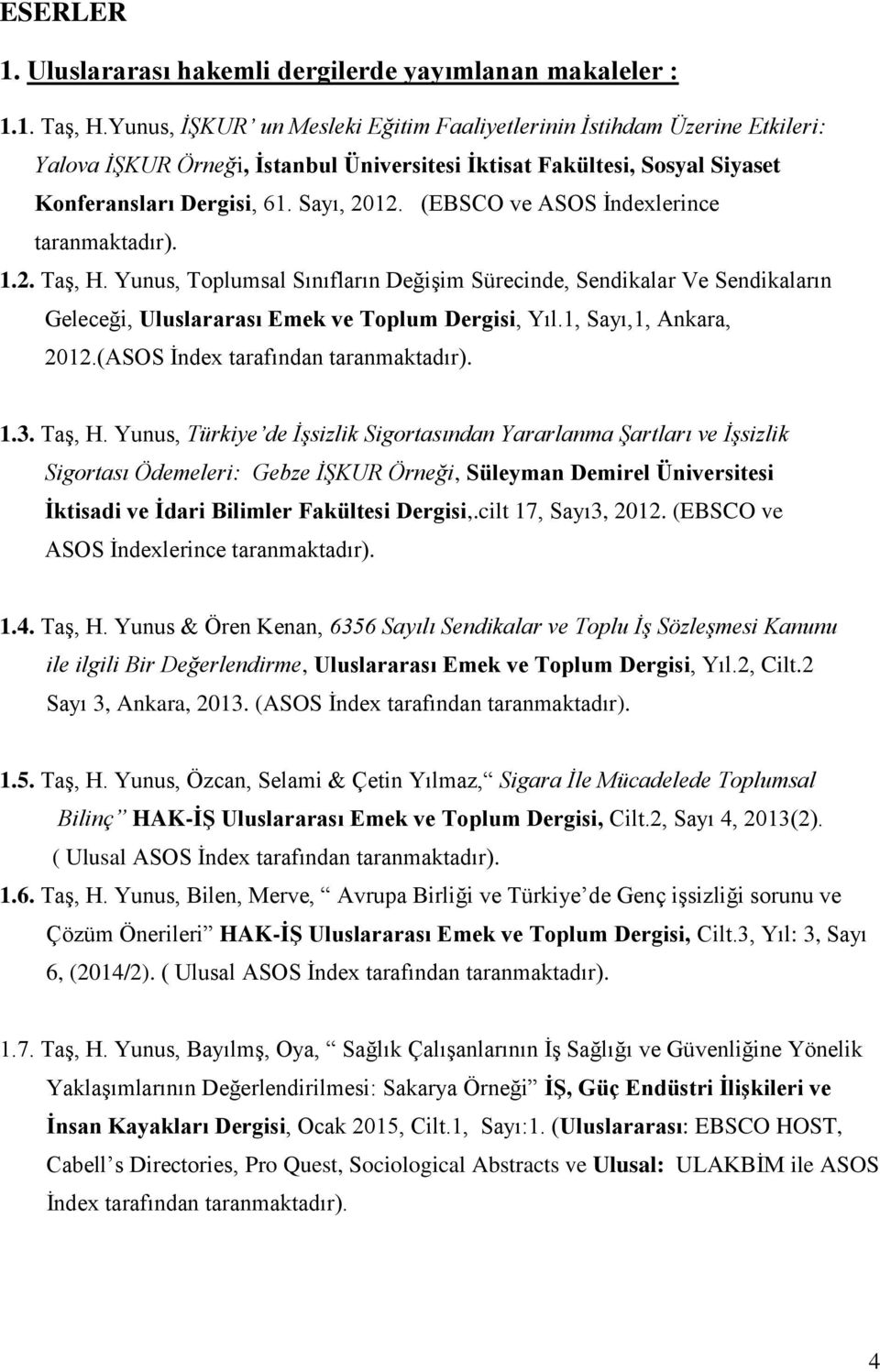 (EBSCO ve ASOS İndexlerince taranmaktadır). 1.2. Taş, H. Yunus, Toplumsal Sınıfların Değişim Sürecinde, Sendikalar Ve Sendikaların Geleceği, Uluslararası Emek ve Toplum Dergisi, Yıl.