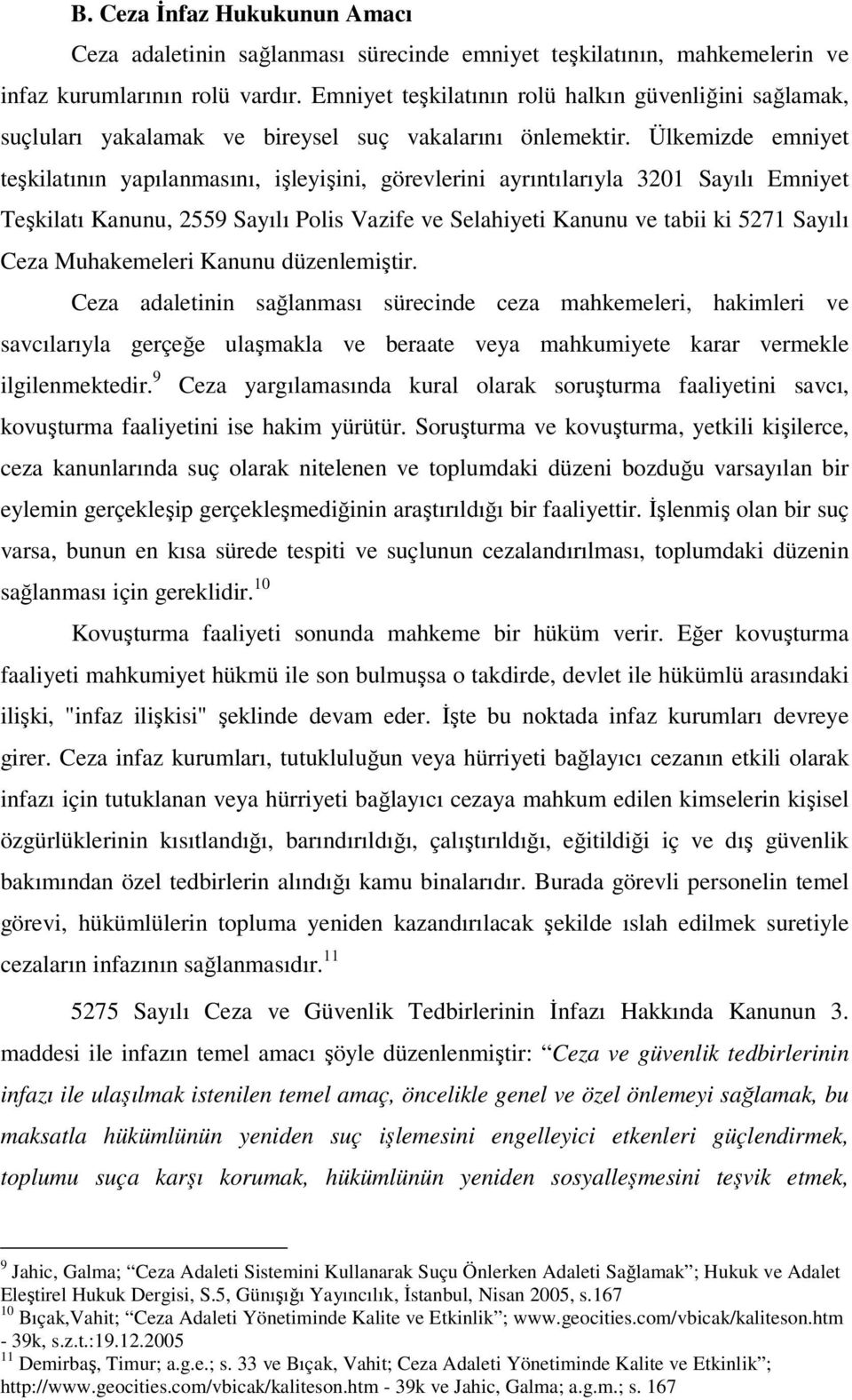 Ülkemizde emniyet teşkilatının yapılanmasını, işleyişini, görevlerini ayrıntılarıyla 3201 Sayılı Emniyet Teşkilatı Kanunu, 2559 Sayılı Polis Vazife ve Selahiyeti Kanunu ve tabii ki 5271 Sayılı Ceza