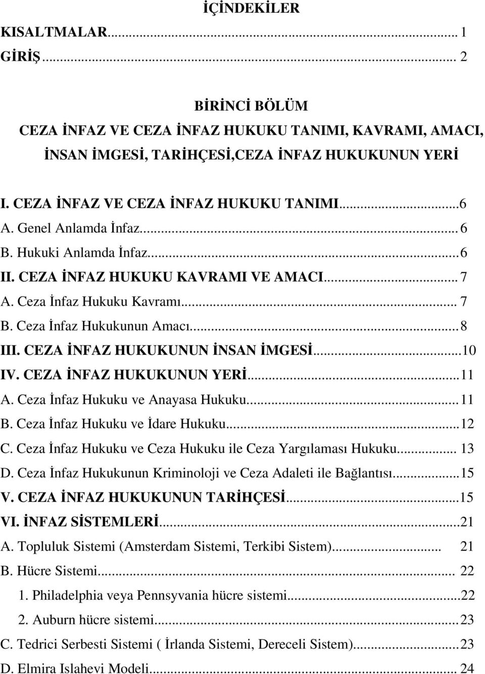 Ceza İnfaz Hukukunun Amacı... 8 III. CEZA İNFAZ HUKUKUNUN İNSAN İMGESİ...10 IV. CEZA İNFAZ HUKUKUNUN YERİ... 11 A. Ceza İnfaz Hukuku ve Anayasa Hukuku... 11 B. Ceza İnfaz Hukuku ve İdare Hukuku... 12 C.