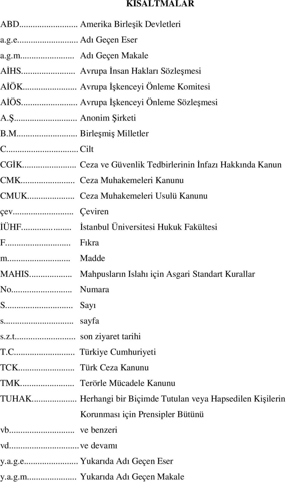 .. Ceza Muhakemeleri Usulü Kanunu çev... Çeviren İÜHF...... İstanbul Üniversitesi Hukuk Fakültesi F... Fıkra m... Madde MAHIS... Mahpusların Islahı için Asgari Standart Kurallar No... Numara S.