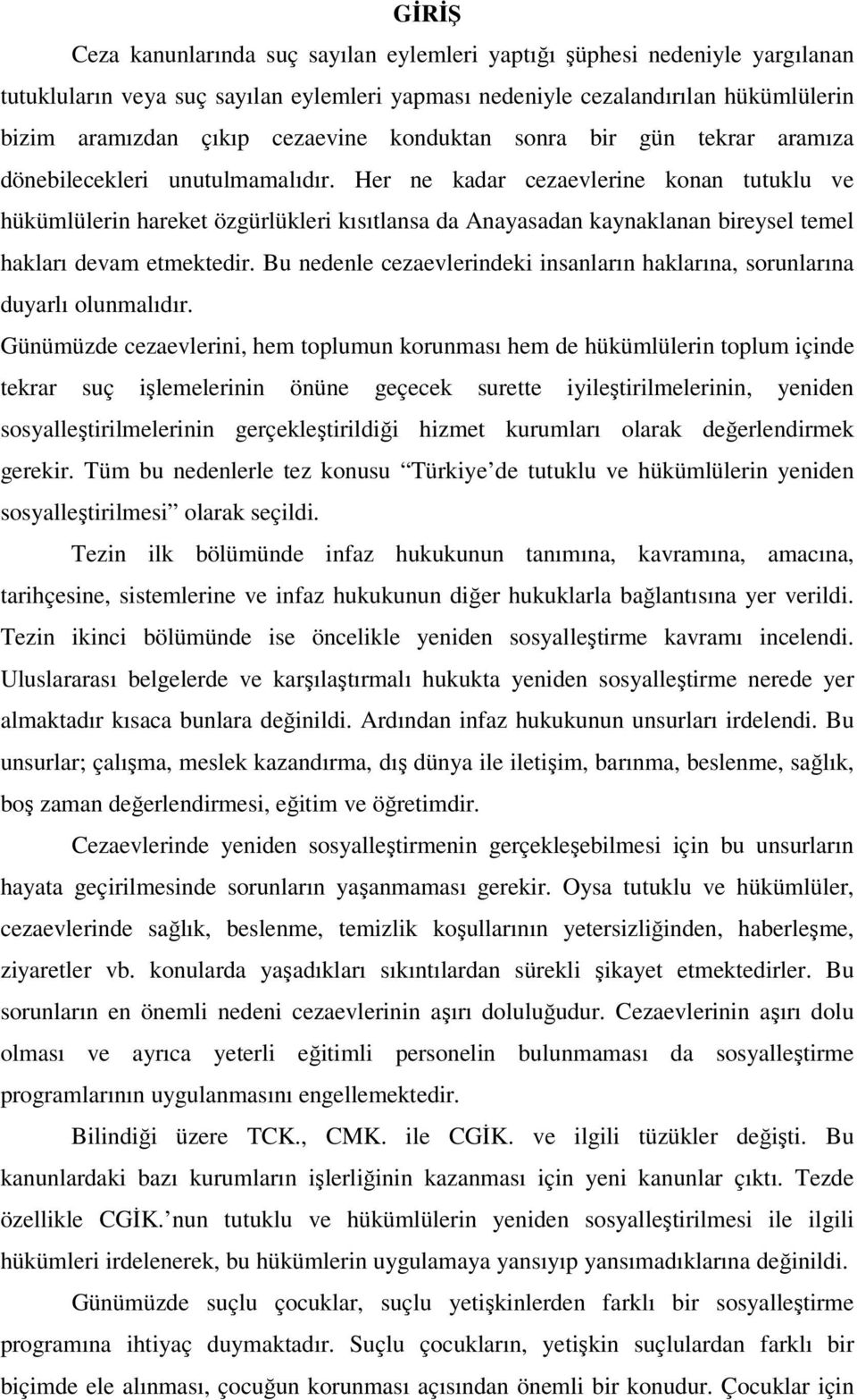 Her ne kadar cezaevlerine konan tutuklu ve hükümlülerin hareket özgürlükleri kısıtlansa da Anayasadan kaynaklanan bireysel temel hakları devam etmektedir.