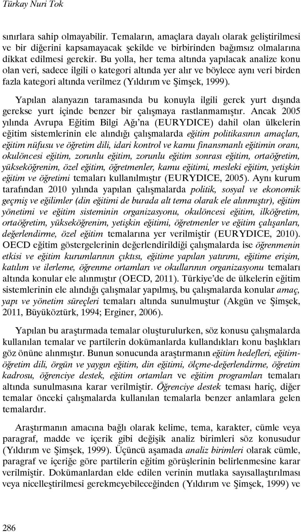 Yapılan alanyazın taramasında bu konuyla ilgili gerek yurt dışında gerekse yurt içinde benzer bir çalışmaya rastlanmamıştır.