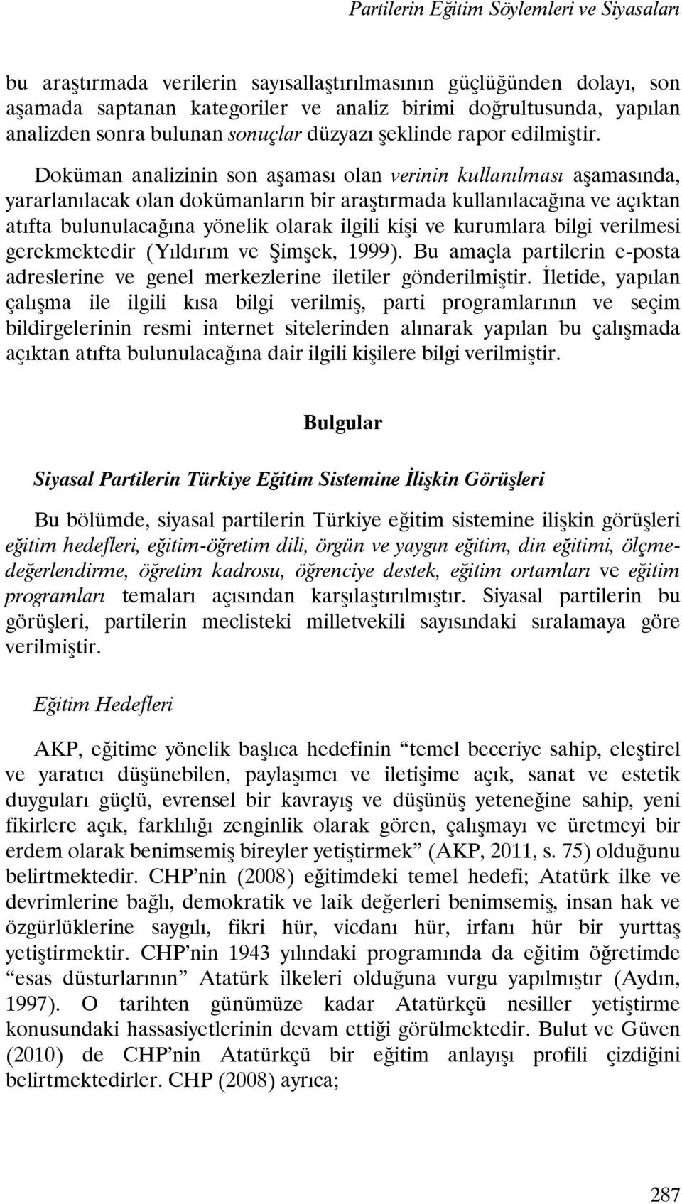 Doküman analizinin son aşaması olan verinin kullanılması aşamasında, yararlanılacak olan dokümanların bir araştırmada kullanılacağına ve açıktan atıfta bulunulacağına yönelik olarak ilgili kişi ve