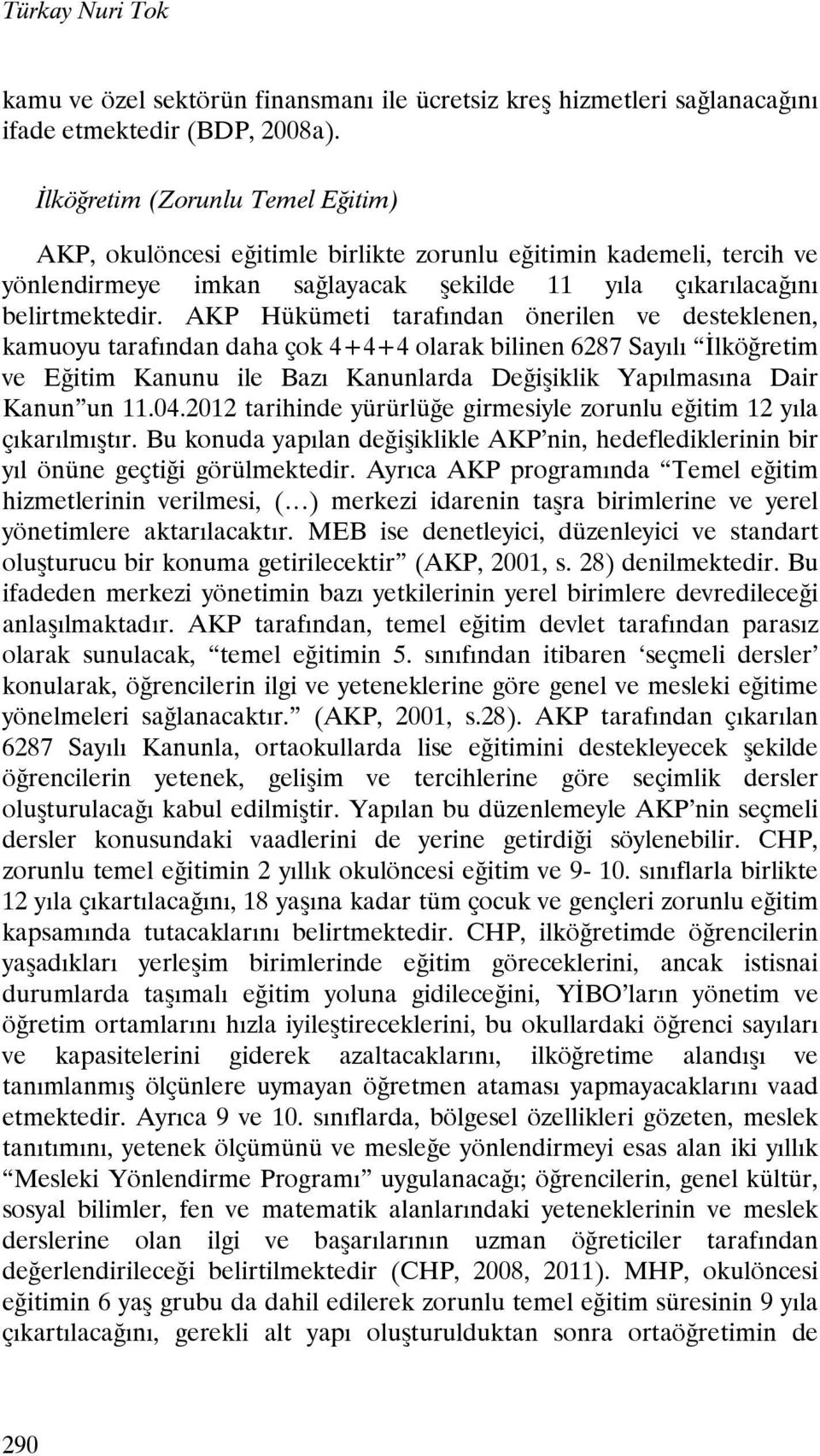 AKP Hükümeti tarafından önerilen ve desteklenen, kamuoyu tarafından daha çok 4+4+4 olarak bilinen 6287 Sayılı İlköğretim ve Eğitim Kanunu ile Bazı Kanunlarda Değişiklik Yapılmasına Dair Kanun un 11.