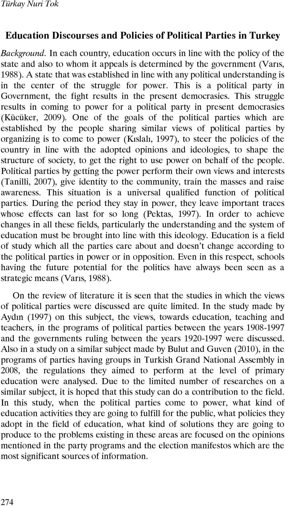 A state that was established in line with any political understanding is in the center of the struggle for power. This is a political party in Government, the fight results in the present democrasies.