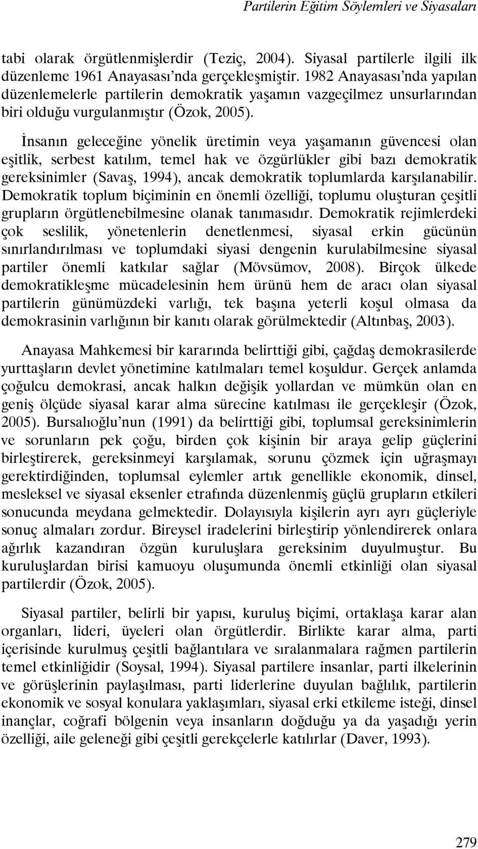 İnsanın geleceğine yönelik üretimin veya yaşamanın güvencesi olan eşitlik, serbest katılım, temel hak ve özgürlükler gibi bazı demokratik gereksinimler (Savaş, 1994), ancak demokratik toplumlarda