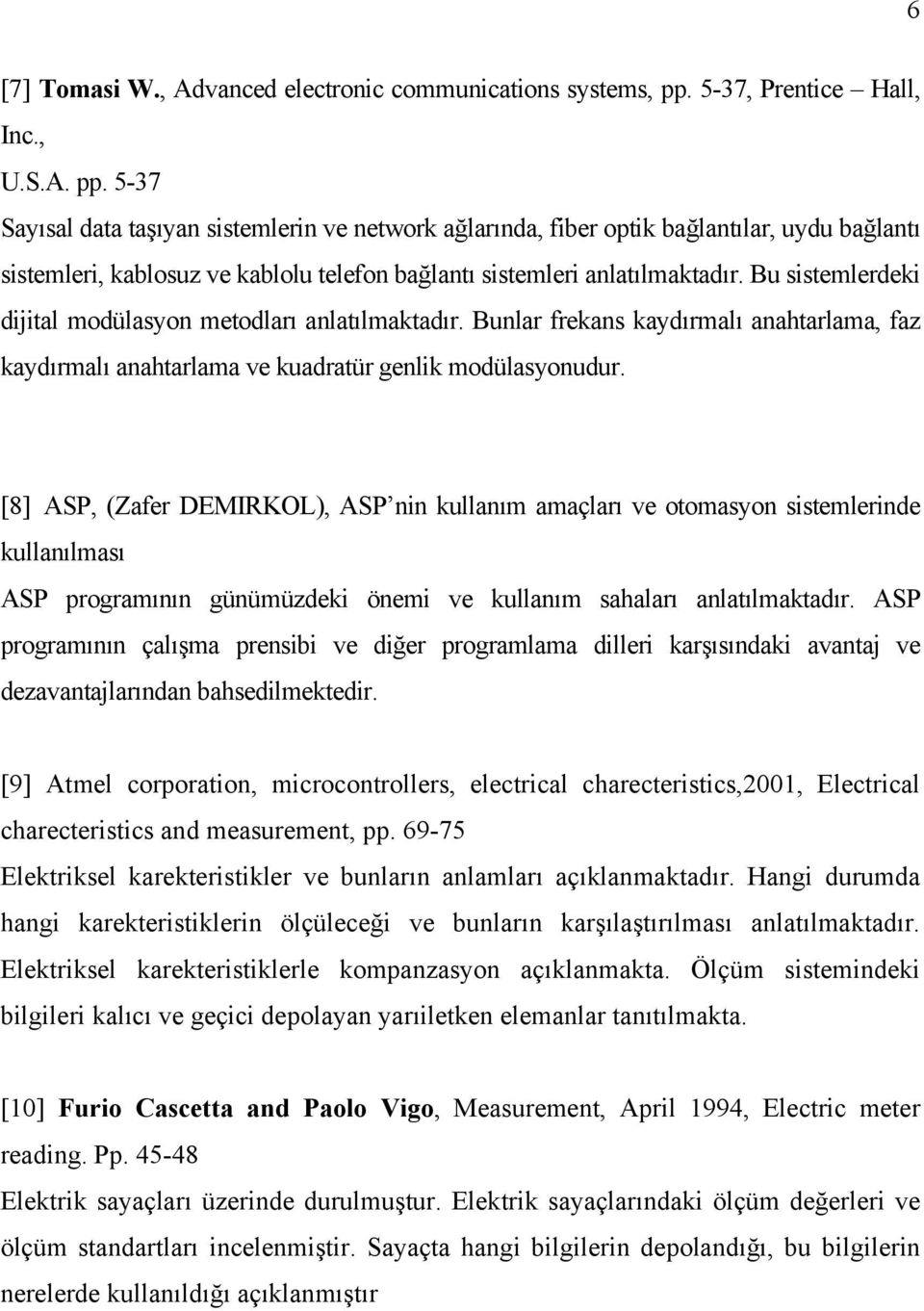 5-37 Sayısal data taşıyan sistemlerin ve network ağlarında, fiber optik bağlantılar, uydu bağlantı sistemleri, kablosuz ve kablolu telefon bağlantı sistemleri anlatılmaktadır.