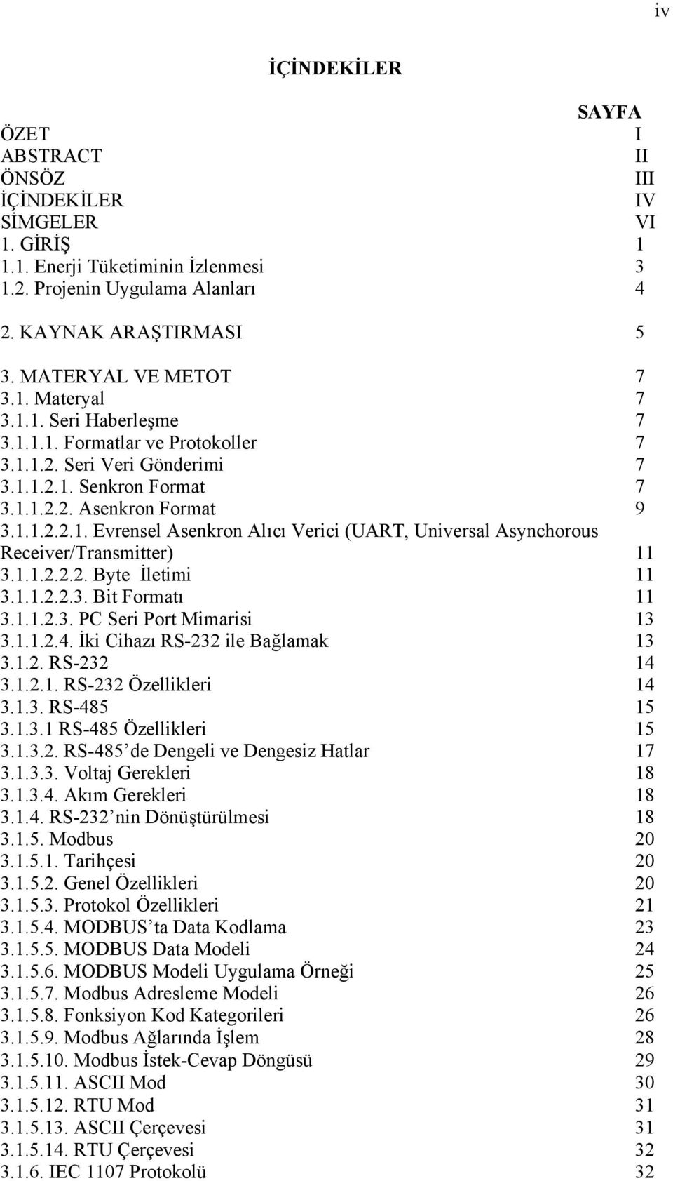 1.1.2.2.2. Byte İletimi 11 3.1.1.2.2.3. Bit Formatı 11 3.1.1.2.3. PC Seri Port Mimarisi 13 3.1.1.2.4. İki Cihazı RS-232 ile Bağlamak 13 3.1.2. RS-232 14 3.1.2.1. RS-232 Özellikleri 14 3.1.3. RS-485 15 3.