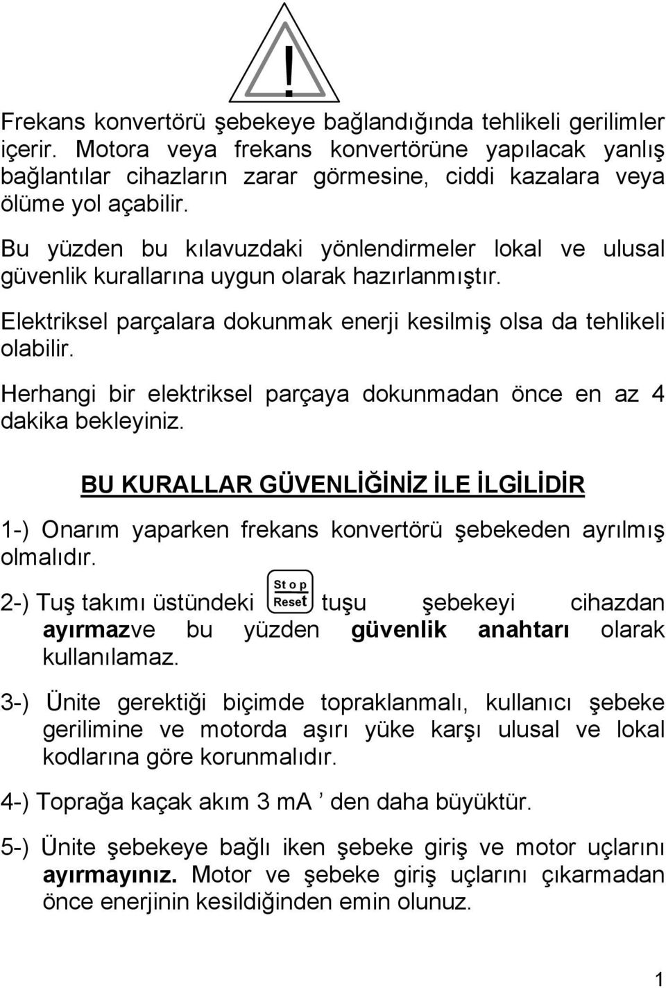 Herhangi bir elektriksel parçaya dokunmadan önce en az 4 dakika bekleyiniz. BU KURALLAR GÜVENLİĞİNİZ İLE İLGİLİDİR 1-) Onarım yaparken frekans konvertörü şebekeden ayrılmış olmalıdır.