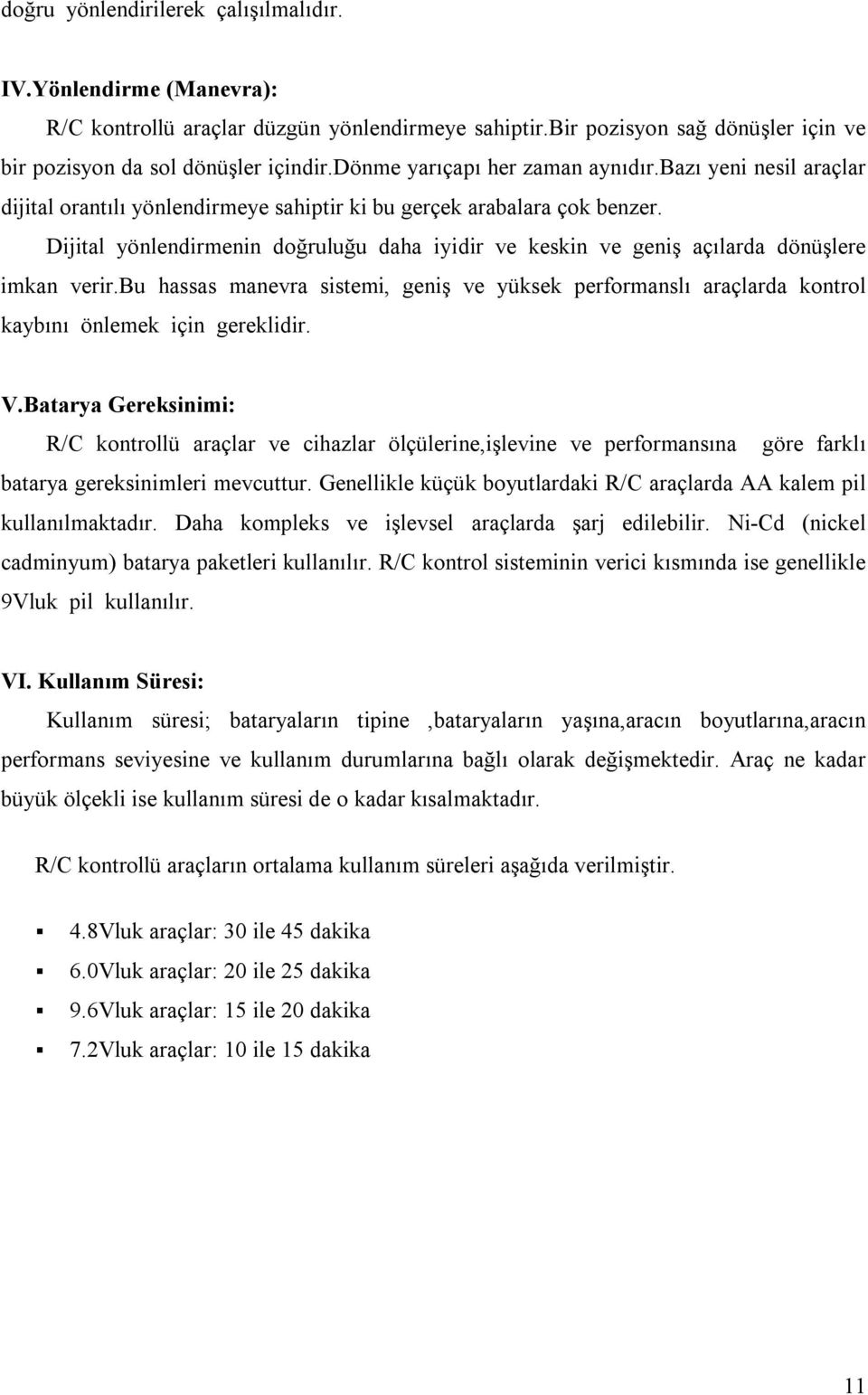 Dijital yönlendirmenin doğruluğu daha iyidir ve keskin ve geniş açılarda dönüşlere imkan verir.