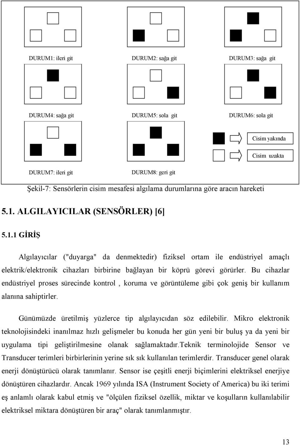 ALGILAYICILAR (SENSÖRLER) [6] 5.1.1 GİRİŞ Algılayıcılar ("duyarga" da denmektedir) fiziksel ortam ile endüstriyel amaçlı elektrik/elektronik cihazları birbirine bağlayan bir köprü görevi görürler.