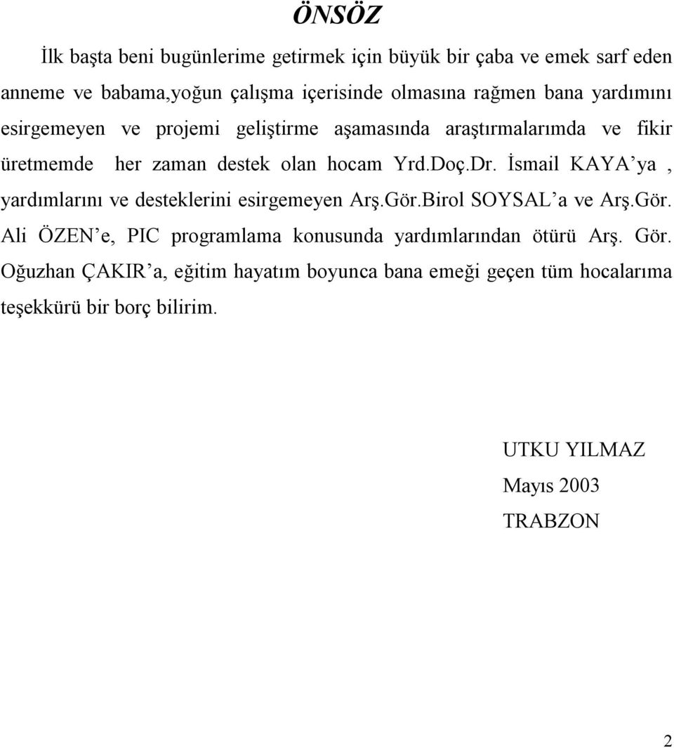 İsmail KAYA ya, yardımlarını ve desteklerini esirgemeyen Arş.Gör.Birol SOYSAL a ve Arş.Gör. Ali ÖZEN e, PIC programlama konusunda yardımlarından ötürü Arş.