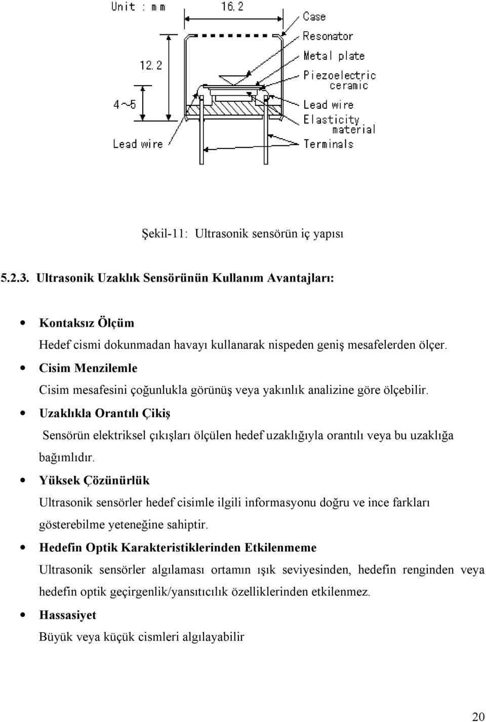 Uzaklıkla Orantılı Çikiş Sensörün elektriksel çıkışları ölçülen hedef uzaklığıyla orantılı veya bu uzaklığa bağımlıdır.