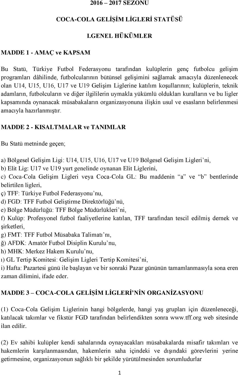 U15, U16, U17 ve U19 Gelişim Liglerine katılım koşullarının; kulüplerin, teknik adamların, futbolcuların ve diğer ilgililerin uymakla yükümlü oldukları kuralların ve bu ligler kapsamında oynanacak