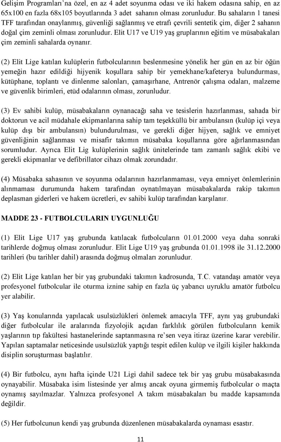 Elit U17 ve U19 yaş gruplarının eğitim ve müsabakaları çim zeminli sahalarda oynanır.