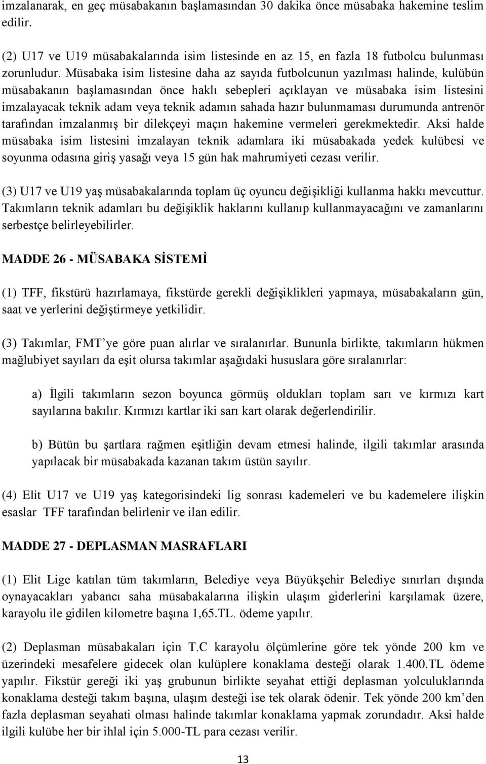 adamın sahada hazır bulunmaması durumunda antrenör tarafından imzalanmış bir dilekçeyi maçın hakemine vermeleri gerekmektedir.