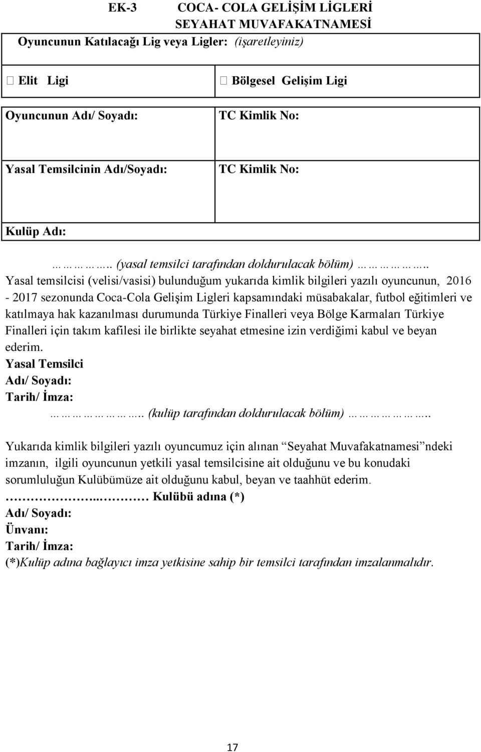 . Yasal temsilcisi (velisi/vasisi) bulunduğum yukarıda kimlik bilgileri yazılı oyuncunun, 2016-2017 sezonunda Coca-Cola Gelişim Ligleri kapsamındaki müsabakalar, futbol eğitimleri ve katılmaya hak