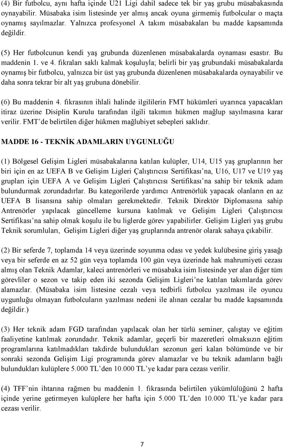 fıkraları saklı kalmak koşuluyla; belirli bir yaş grubundaki müsabakalarda oynamış bir futbolcu, yalnızca bir üst yaş grubunda düzenlenen müsabakalarda oynayabilir ve daha sonra tekrar bir alt yaş