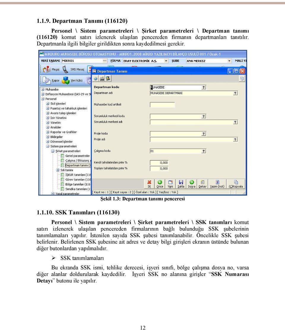 SSK Tanımları 116130) Personel \ Sistem parametreleri \ Şirket parametreleri \ SSK tanımları komut satırı izlenerek ulaşılan pencereden firmalarının bağlı bulunduğu SSK şubelerinin tanımlamaları