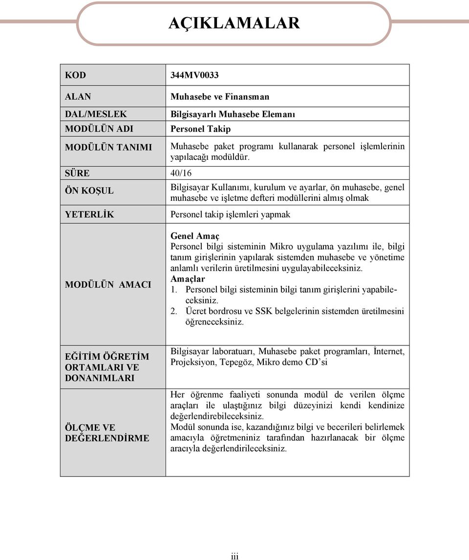 SÜRE 40/16 ÖN KOŞUL Bilgisayar Kullanımı, kurulum ve ayarlar, ön muhasebe, genel muhasebe ve işletme defteri modüllerini almış olmak YETERLİK MODÜLÜN AMACI Personel takip işlemleri yapmak Genel Amaç