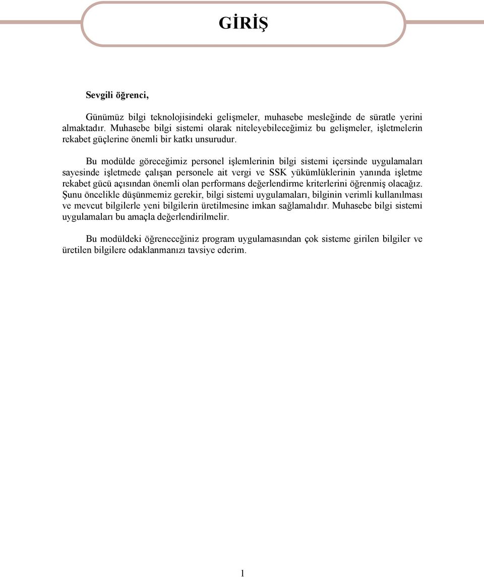 Bu modülde göreceğimiz personel işlemlerinin bilgi sistemi içersinde uygulamaları sayesinde işletmede çalışan personele ait vergi ve SSK yükümlüklerinin yanında işletme rekabet gücü açısından önemli