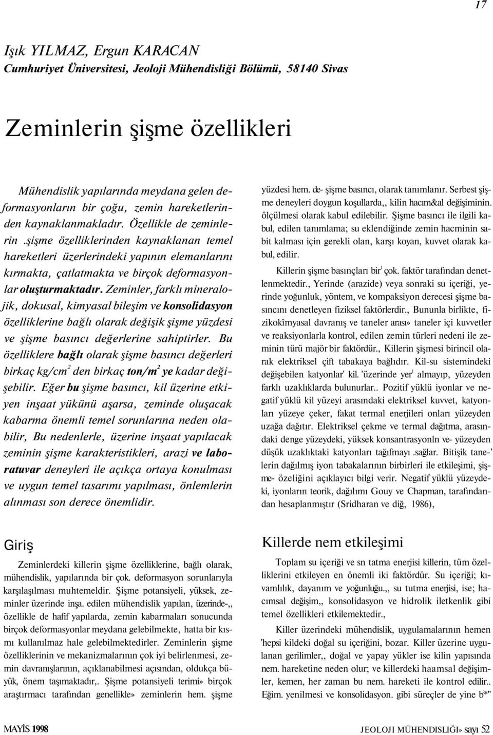 şişme özelliklerinden kaynaklanan temel hareketleri üzerlerindeki yapının elemanlarını kırmakta, çatlatmakta ve birçok deformasyonlar oluşturmaktadır.