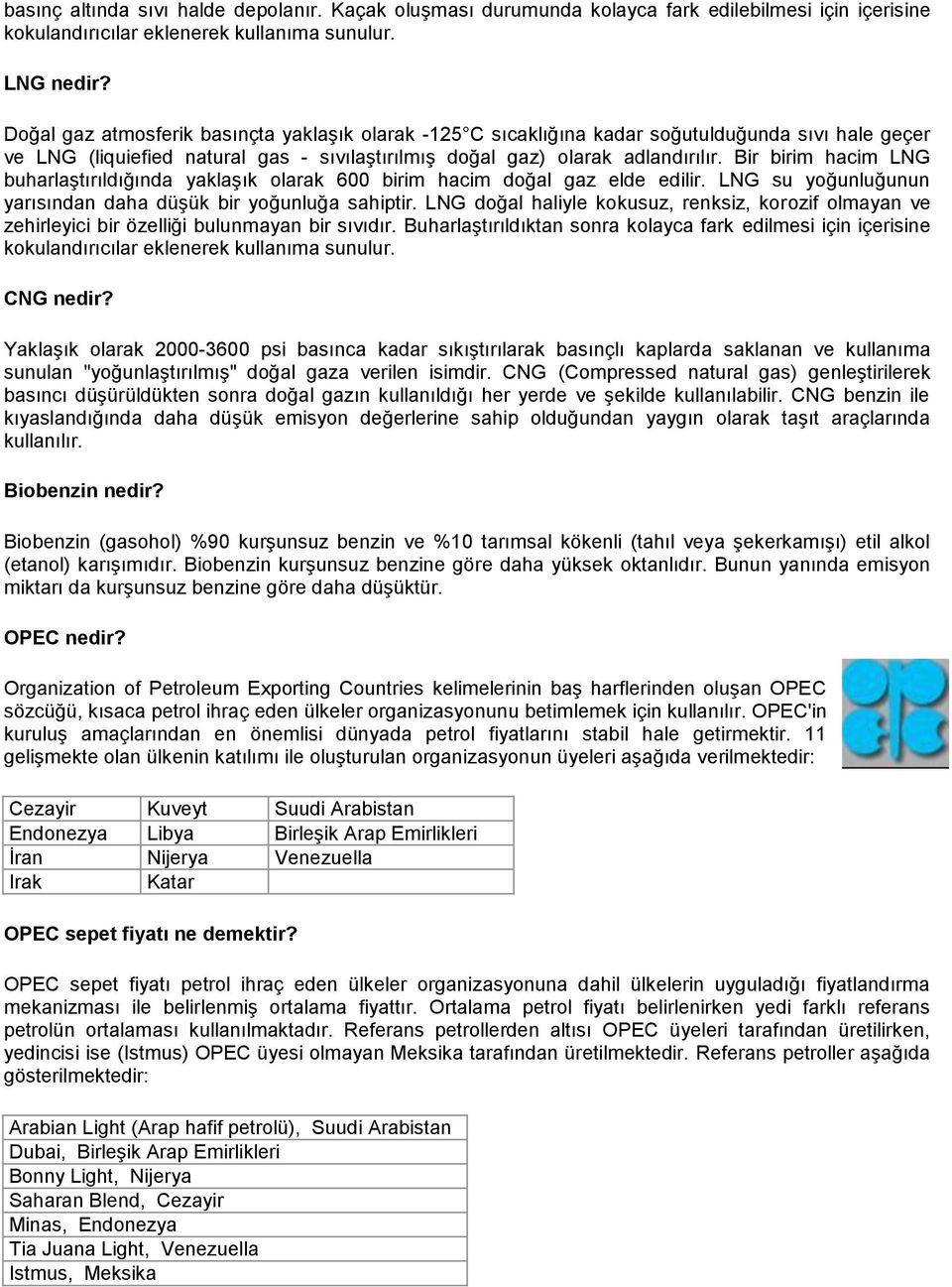 Bir birim hacim LNG buharlaştırıldığında yaklaşık olarak 600 birim hacim doğal gaz elde edilir. LNG su yoğunluğunun yarısından daha düşük bir yoğunluğa sahiptir.