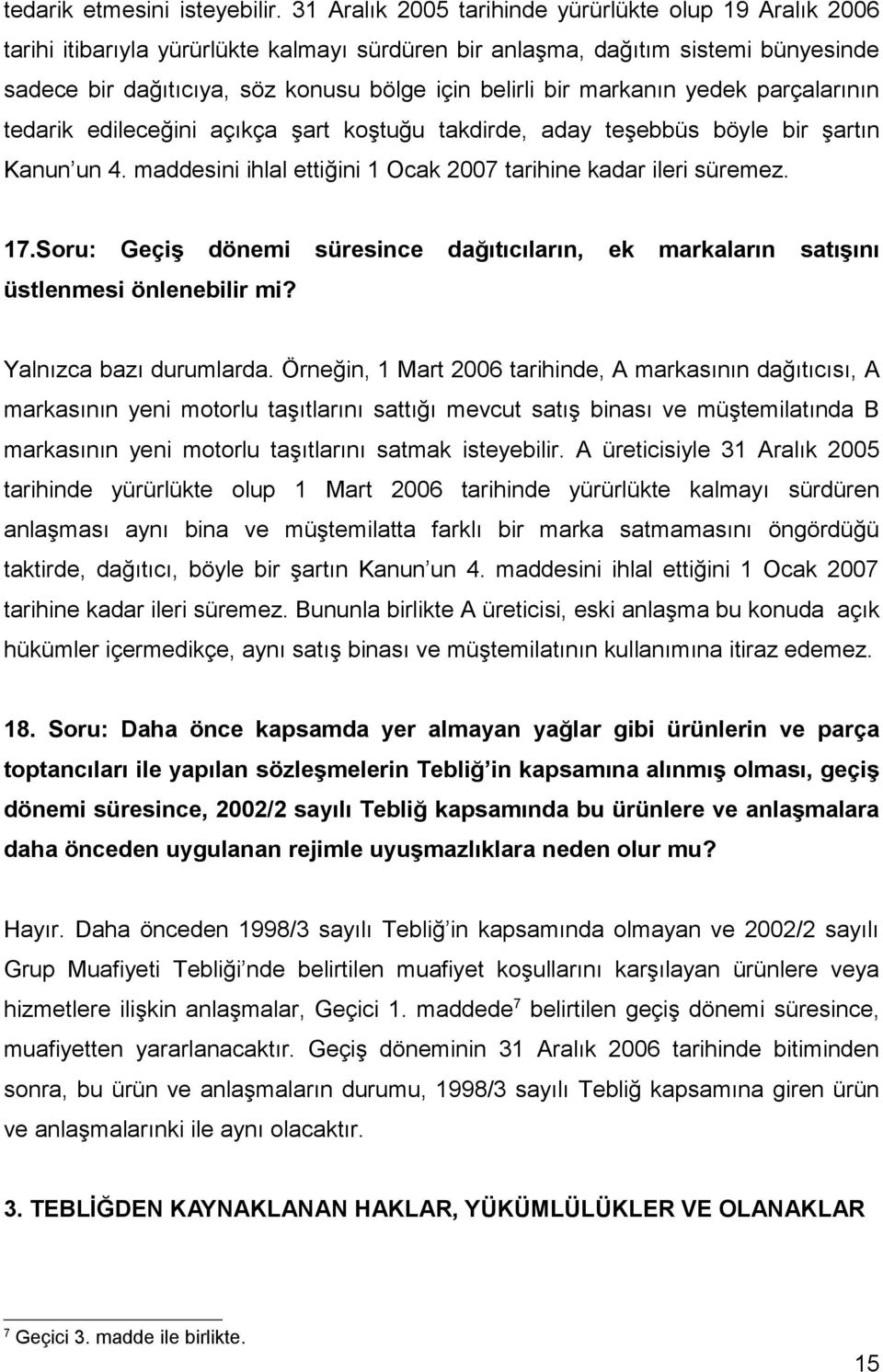 markanın yedek parçalarının tedarik edileceğini açıkça şart koştuğu takdirde, aday teşebbüs böyle bir şartın Kanun un 4. maddesini ihlal ettiğini 1 Ocak 2007 tarihine kadar ileri süremez. 17.