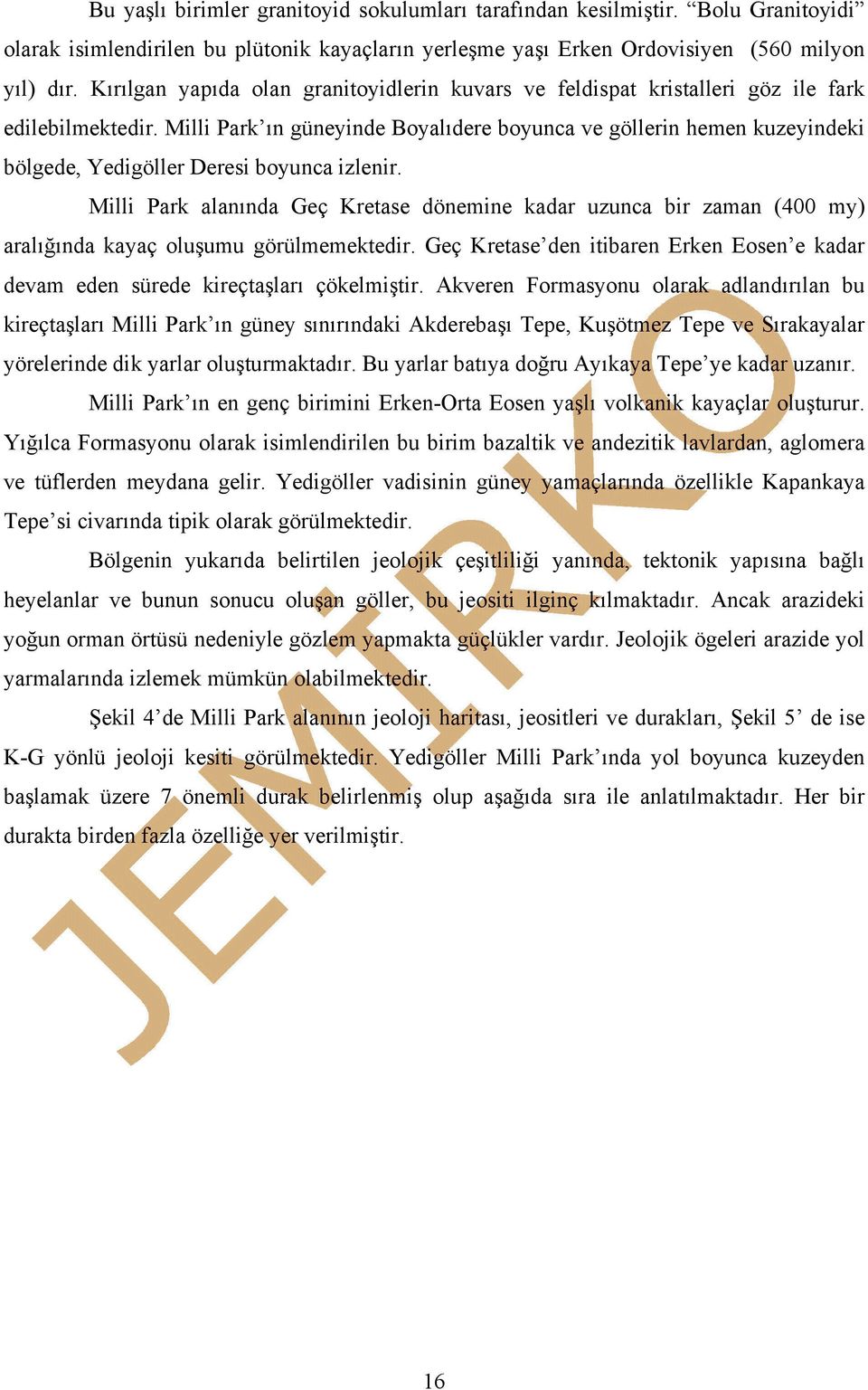 Milli Park ın güneyinde Boyalıdere boyunca ve göllerin hemen kuzeyindeki bölgede, Yedigöller Deresi boyunca izlenir.