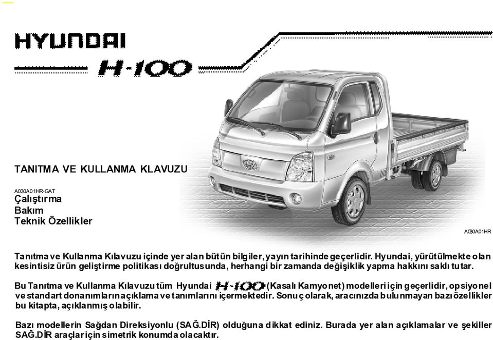 Bu Tanýtma ve Kullanma Kýlavuzu tüm Hyundai (Kasalý Kamyonet) modelleri için geçerlidir, opsiyonel ve standart donanýmlarýn açýklama ve tanýmlarýný içermektedir.