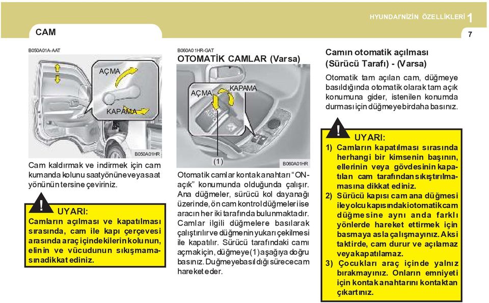 B060A01HR-GAT OTOMATÝK CAMLAR (Varsa) AÇMA (1) KAPAMA B060A01HR Otomatik camlar kontak anahtarý ONaçýk konumunda olduðunda çalýþýr.