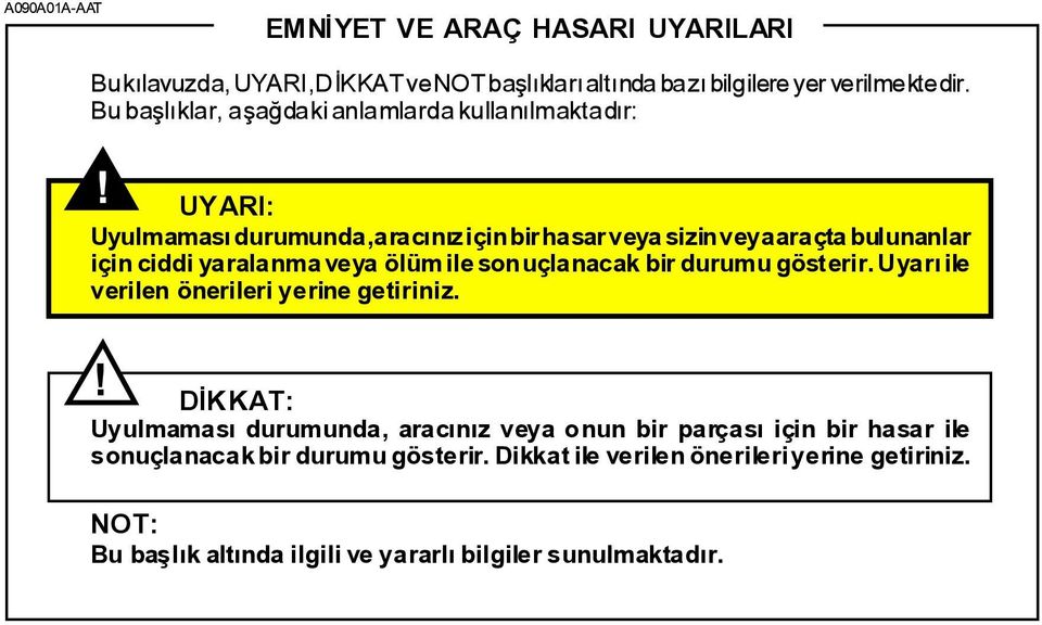 UYARI: Uyulmamasý durumunda, aracýnýz için bir hasar veya sizin veya araçta bulunanlar için ciddi yaralanma veya ölüm ile sonuçlanacak bir durumu