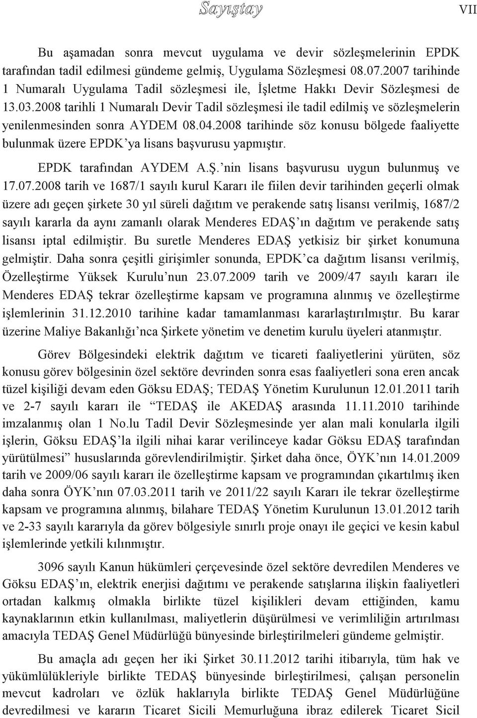 2008 tarihli 1 Numaralı Devir Tadil sözleşmesi ile tadil edilmiş ve sözleşmelerin yenilenmesinden sonra AYDEM 08.04.