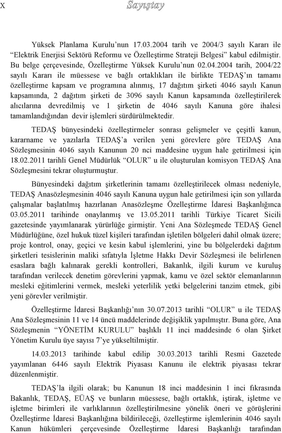 2004 tarih, 2004/22 sayılı Kararı ile müessese ve bağlı ortaklıkları ile birlikte TEDAŞ ın tamamı özelleştirme kapsam ve programına alınmış, 17 dağıtım şirketi 4046 sayılı Kanun kapsamında, 2 dağıtım