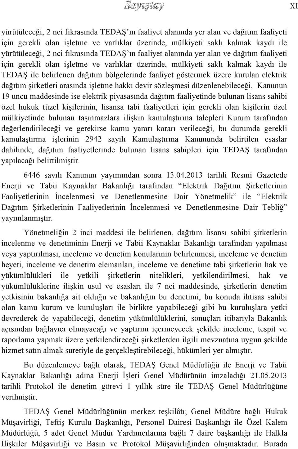 faaliyet göstermek üzere kurulan elektrik dağıtım şirketleri arasında işletme hakkı devir sözleşmesi düzenlenebileceği, Kanunun 19 uncu maddesinde ise elektrik piyasasında dağıtım faaliyetinde