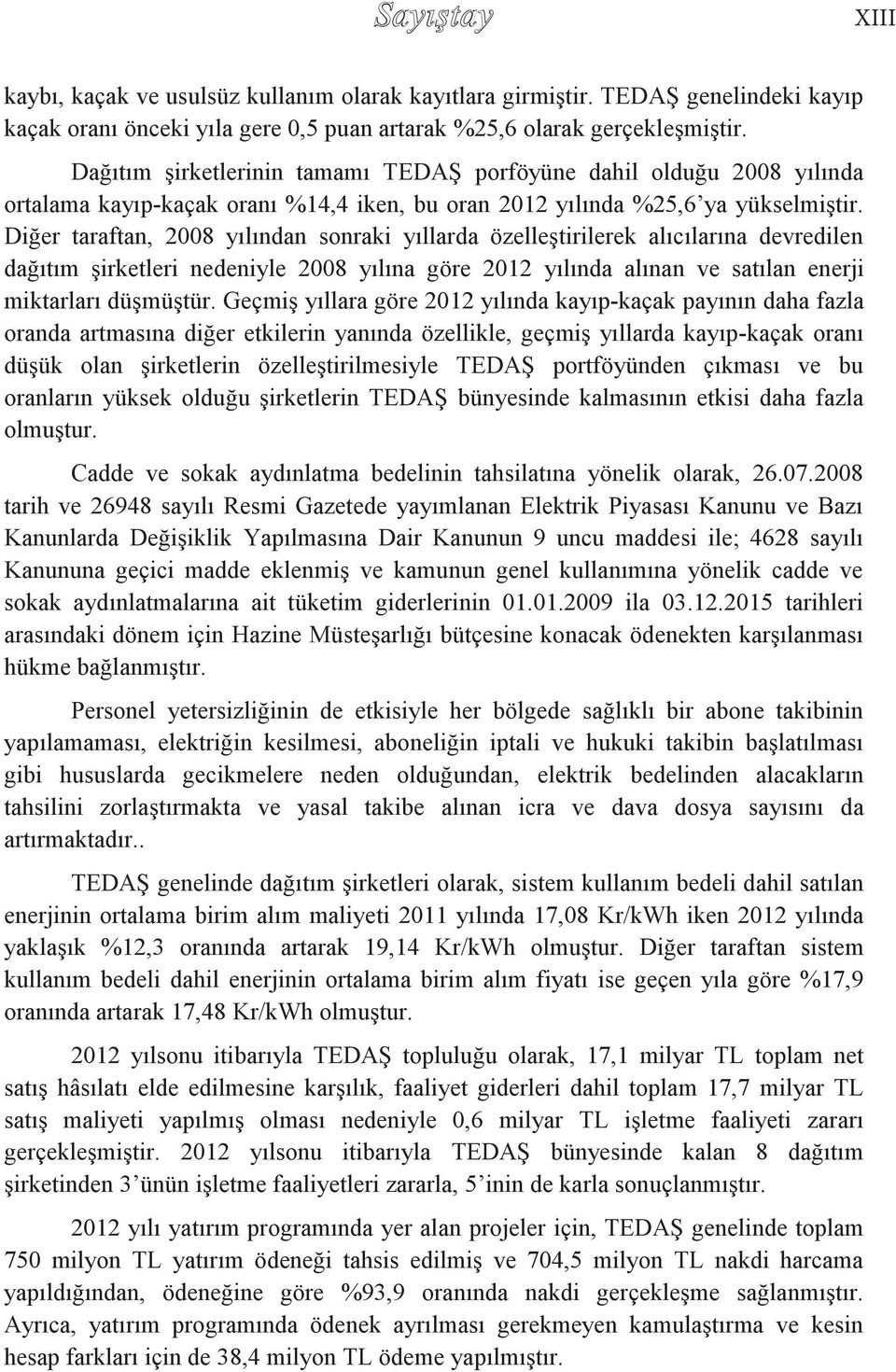 Diğer taraftan, 2008 yılından sonraki yıllarda özelleştirilerek alıcılarına devredilen dağıtım şirketleri nedeniyle 2008 yılına göre 2012 yılında alınan ve satılan enerji miktarları düşmüştür.