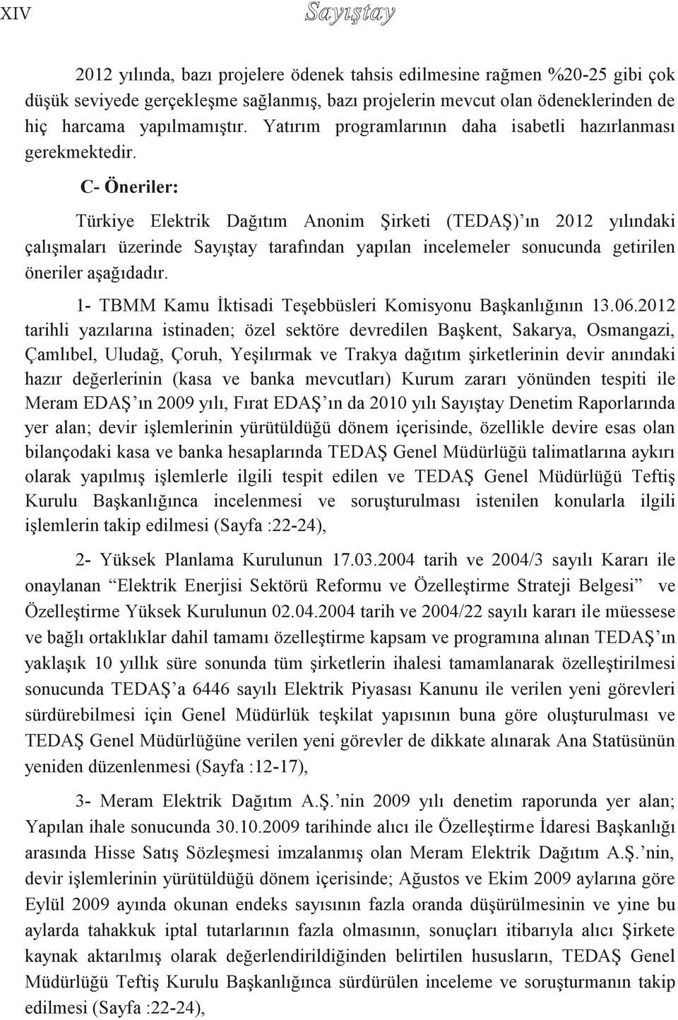 C- Öneriler: Türkiye Elektrik Dağıtım Anonim Şirketi (TEDAŞ) ın 2012 yılındaki çalışmaları üzerinde Sayıştay tarafından yapılan incelemeler sonucunda getirilen öneriler aşağıdadır.