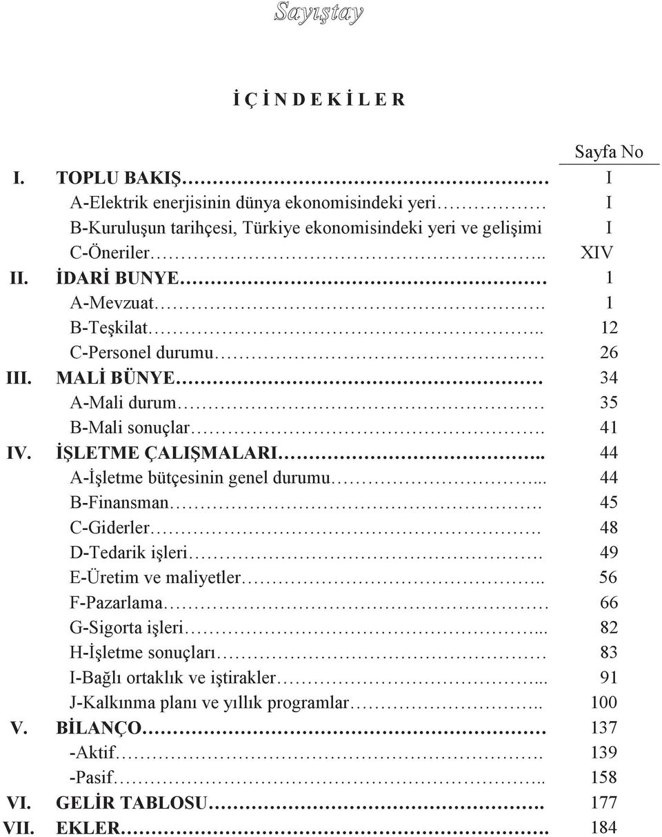 İDARİ BUNYE 1 A-Mevzuat. 1 B-Teşkilat.. 12 C-Personel durumu 26 III. MALİ BÜNYE 34 A-Mali durum 35 B-Mali sonuçlar. 41 IV. İŞLETME ÇALIŞMALARI.