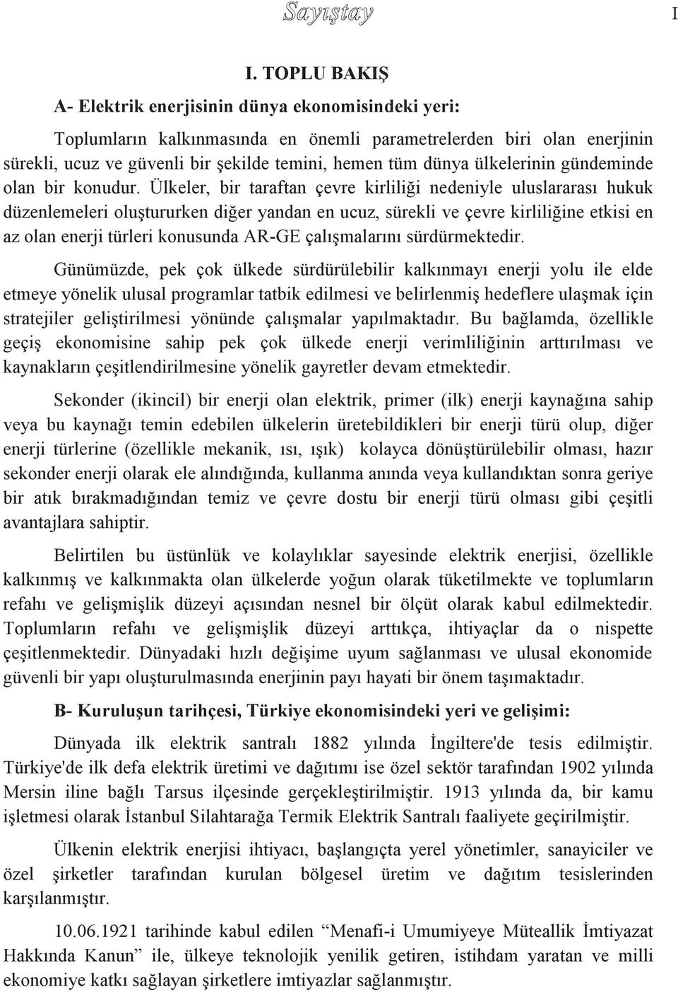 Ülkeler, bir taraftan çevre kirliliği nedeniyle uluslararası hukuk düzenlemeleri oluştururken diğer yandan en ucuz, sürekli ve çevre kirliliğine etkisi en az olan enerji türleri konusunda AR-GE