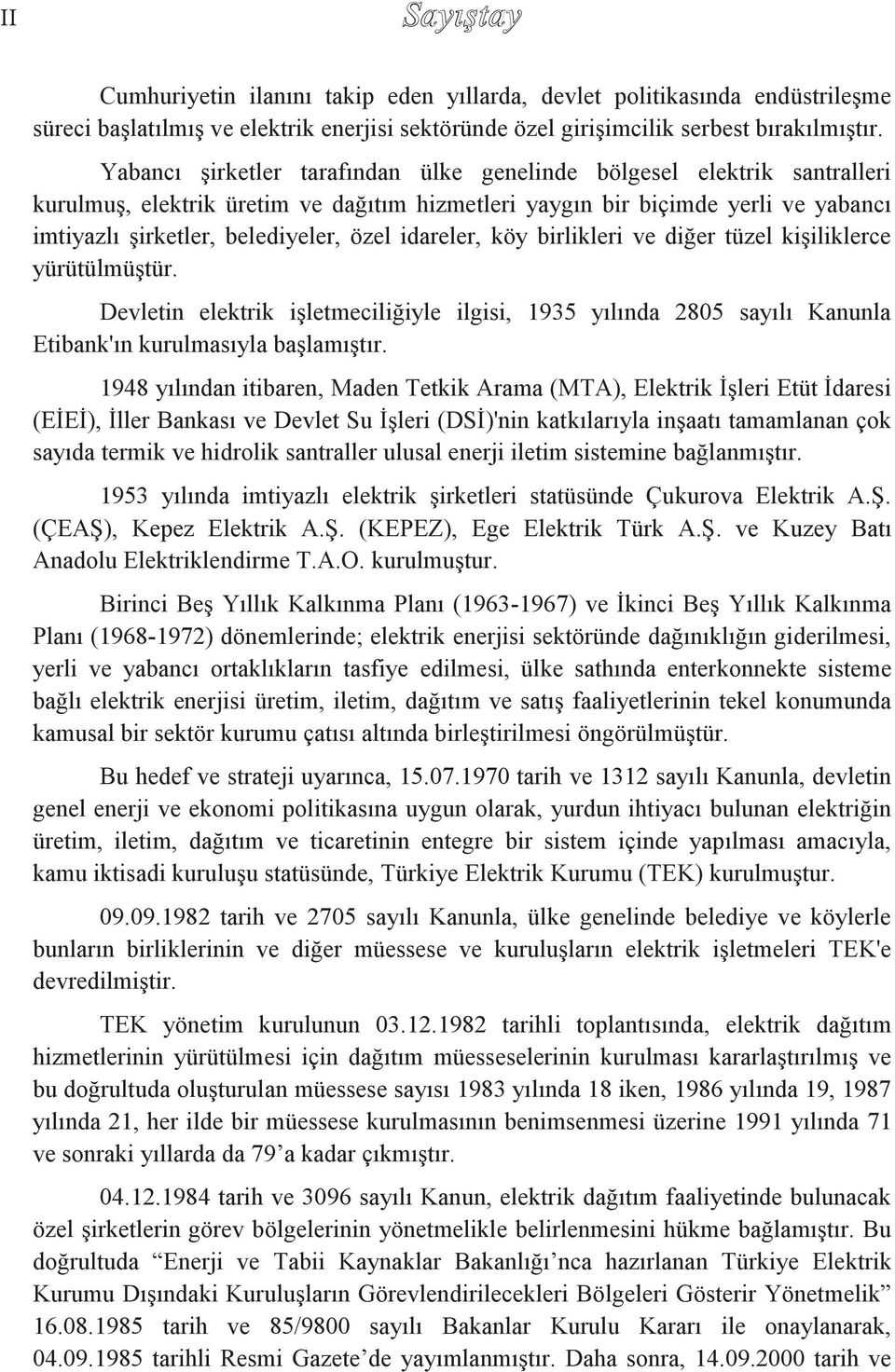 idareler, köy birlikleri ve diğer tüzel kişiliklerce yürütülmüştür. Devletin elektrik işletmeciliğiyle ilgisi, 1935 yılında 2805 sayılı Kanunla Etibank'ın kurulmasıyla başlamıştır.