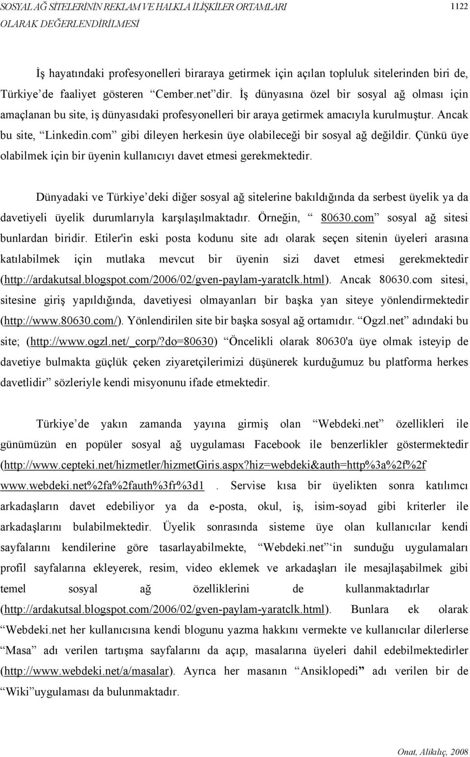 com gibi dileyen herkesin üye olabileceği bir sosyal ağ değildir. Çünkü üye olabilmek için bir üyenin kullanıcıyı davet etmesi gerekmektedir.