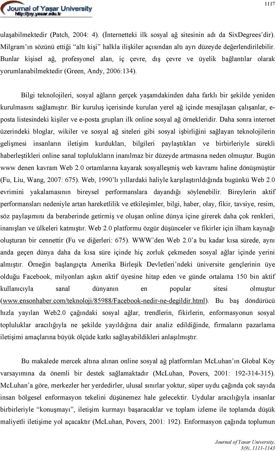 Bunlar kişisel ağ, profesyonel alan, iç çevre, dış çevre ve üyelik bağlantılar olarak yorumlanabilmektedir (Green, Andy, 2006:134).