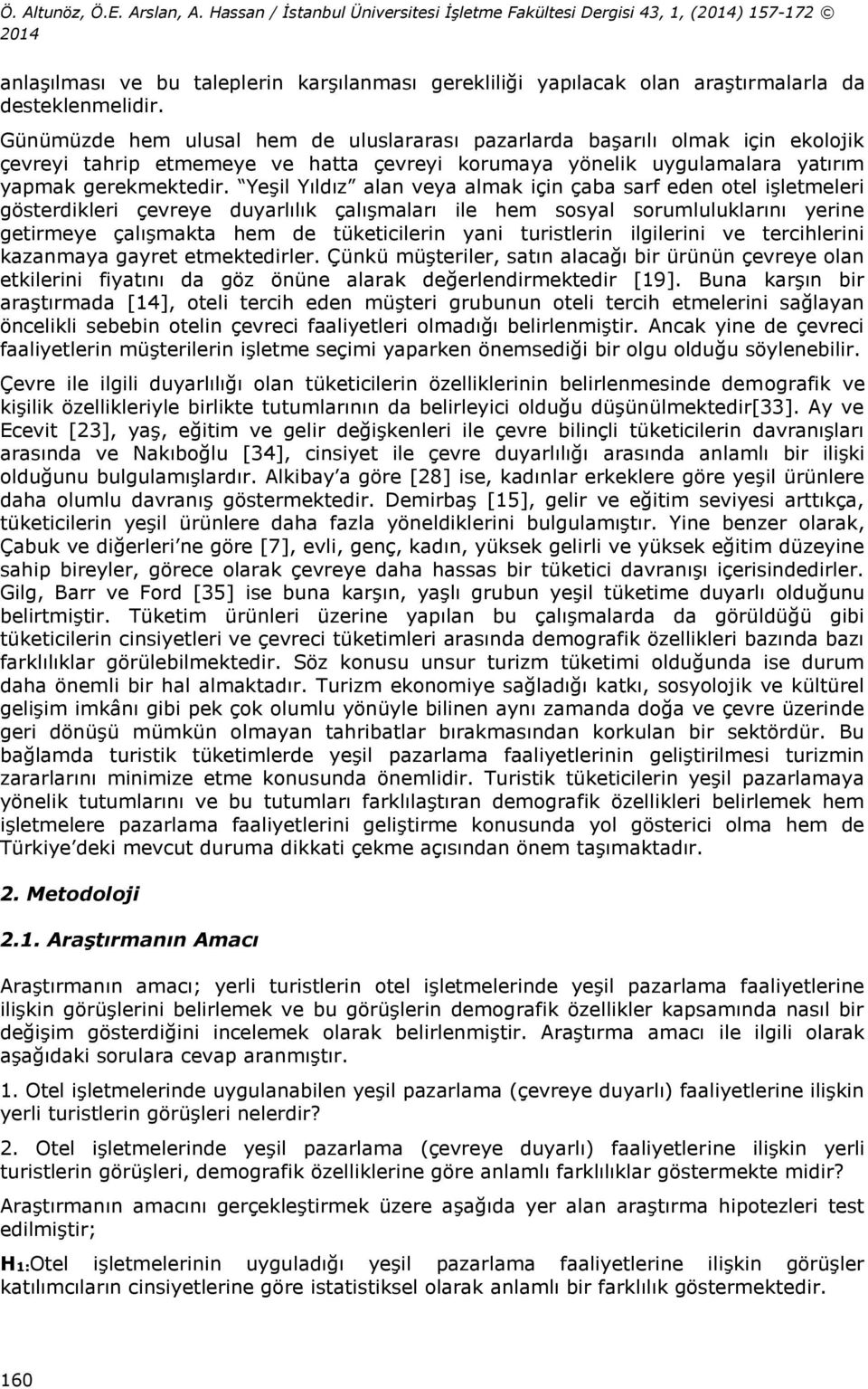 Günümüzde hem ulusal hem de uluslararası pazarlarda başarılı olmak için ekolojik çevreyi tahrip etmemeye ve hatta çevreyi korumaya yönelik uygulamalara yatırım yapmak gerekmektedir.