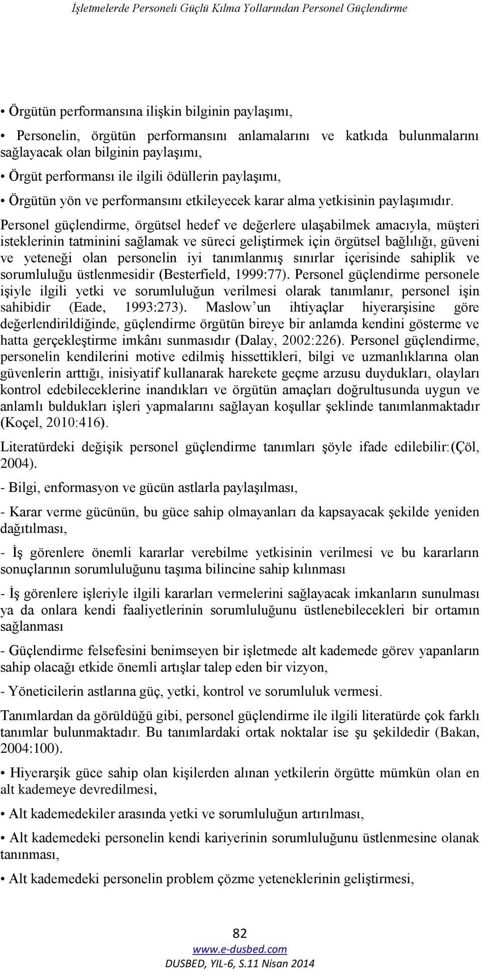 Personel güçlendirme, örgütsel hedef ve değerlere ulaşabilmek amacıyla, müşteri isteklerinin tatminini sağlamak ve süreci geliştirmek için örgütsel bağlılığı, güveni ve yeteneği olan personelin iyi